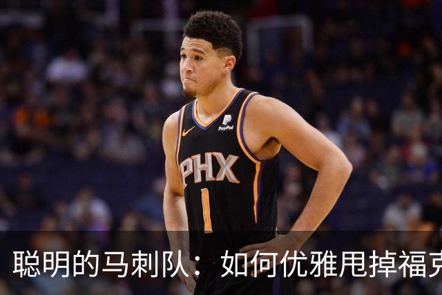 聪明的马刺队：如何优雅甩掉福克斯的“毒药”合同
